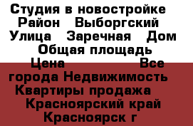 Студия в новостройке › Район ­ Выборгский › Улица ­ Заречная › Дом ­ 2 › Общая площадь ­ 28 › Цена ­ 2 000 000 - Все города Недвижимость » Квартиры продажа   . Красноярский край,Красноярск г.